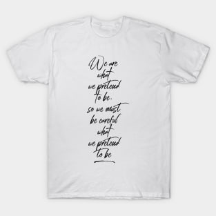 we are what we pretend to be so we must be careful what we pretend to be T-Shirt